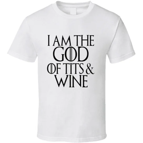 Now or Never I AM THE GOD OF T I T S & WINE T-SHIRT