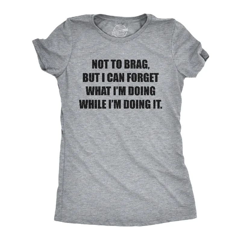 Time-Sensitive I Can Forget What I'm Doing While I'm Doing It Women's T Shirt