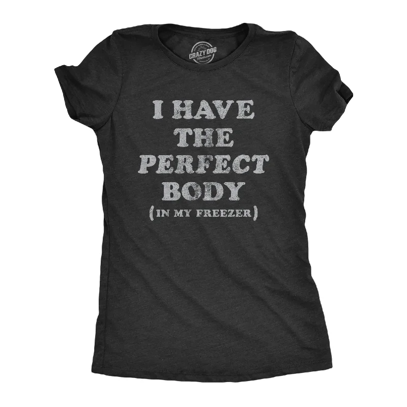 The Best Prices I Have The Perfect Body In My Freezer Women's T Shirt
