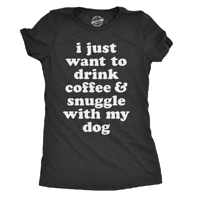 Can't Beat I Just Want To Drink Coffee and Snuggle With My Dog Women's T Shirt