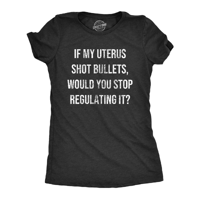 Lowest Price If My Uterus Shot Bullets Would You Stop Regulating It Women's T Shirt
