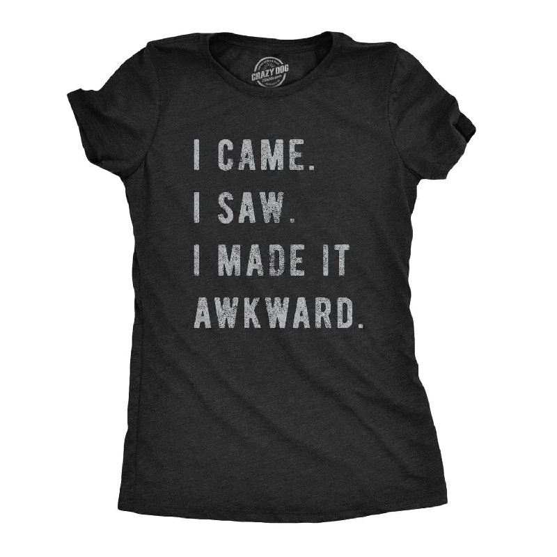 While Supplies Last I Came, I Saw, I Made It Awkward Women's T Shirt