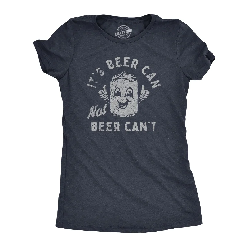 Today’s Deal Its Beer Can Not Beer Cant Women's T Shirt