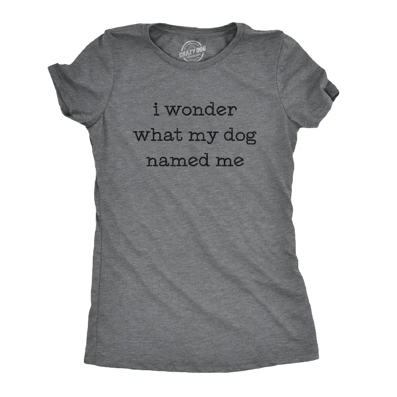 Steals and Deals I Wonder What My Dog Named Me Women's T Shirt