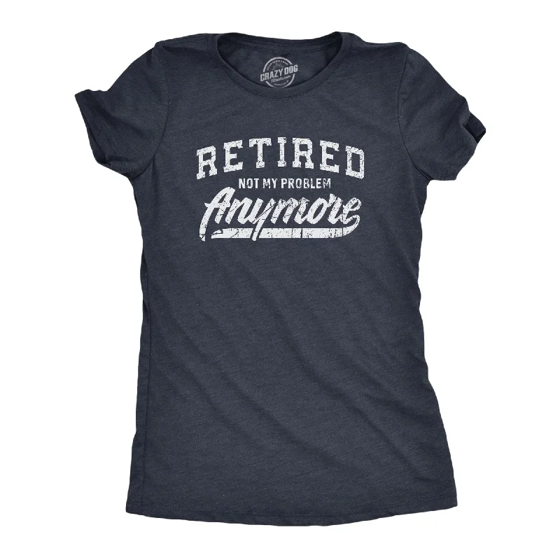 Deal Mania Retired Not My Problem Anymore Women's T Shirt